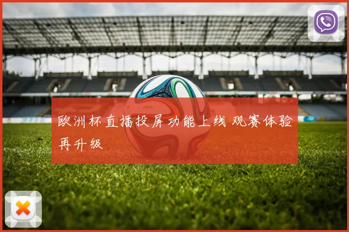 欧洲杯直播投屏功能上线 观赛体验再升级