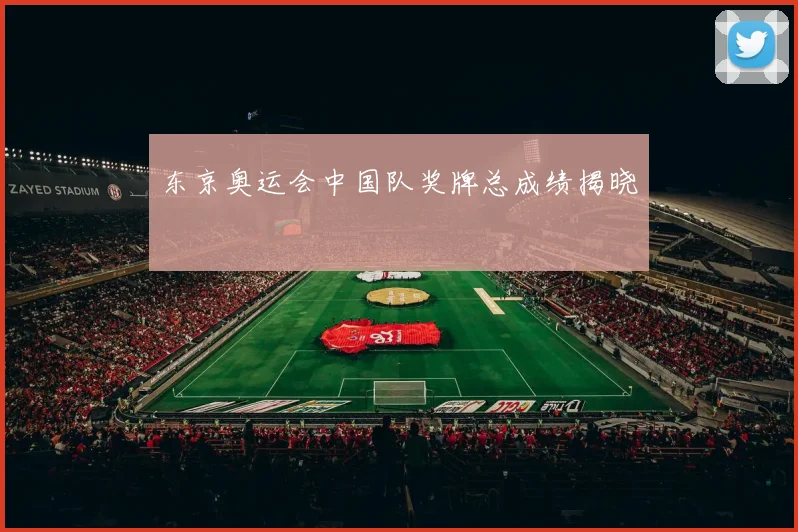 东京奥运会中国队奖牌总成绩揭晓