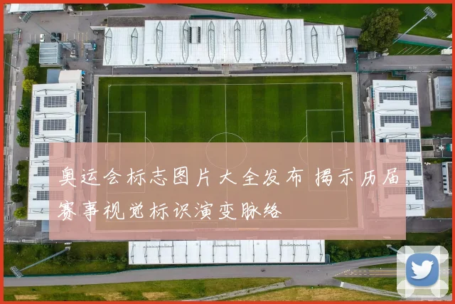 奥运会标志图片大全发布 揭示历届赛事视觉标识演变脉络