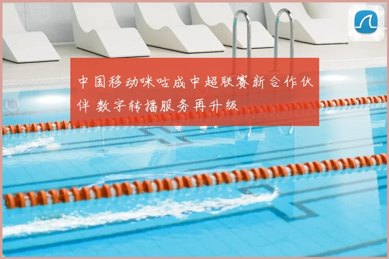 中国移动咪咕成中超联赛新合作伙伴 数字转播服务再升级