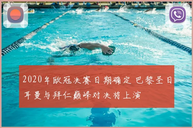 2020年欧冠决赛日期确定 巴黎圣日耳曼与拜仁巅峰对决将上演