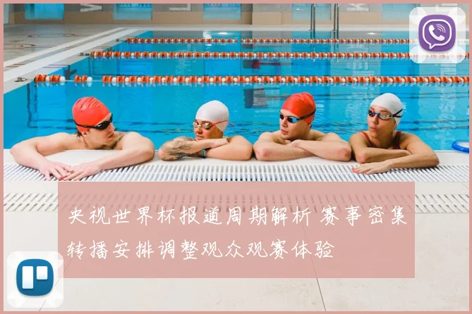 央视世界杯报道周期解析 赛事密集转播安排调整观众观赛体验